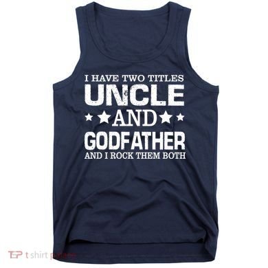 Have Two Titles Uncle And Godfather I Rock Them Both Tank Top