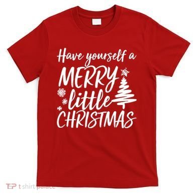 Have Yourself A Merry Little Christmas T-Shirt