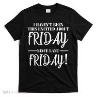 Haven't Been This Excited About Friday Since Last Friday T-Shirt thumb 0