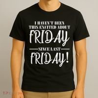 Haven't Been This Excited About Friday Since Last Friday T-Shirt thumb 3