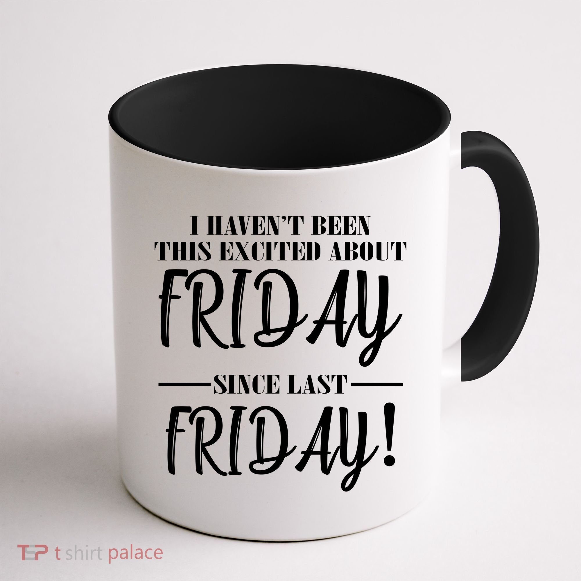 Haven't Been This Excited About Friday Since Last Friday Coffee Mug