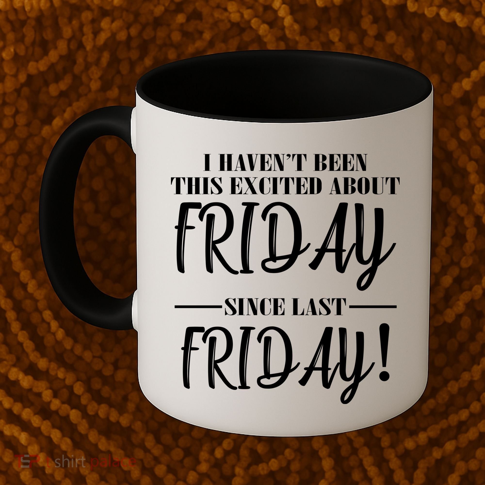 Haven't Been This Excited About Friday Since Last Friday Coffee Mug