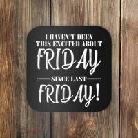 Haven't Been This Excited About Friday Since Last Friday Coaster thumb 0