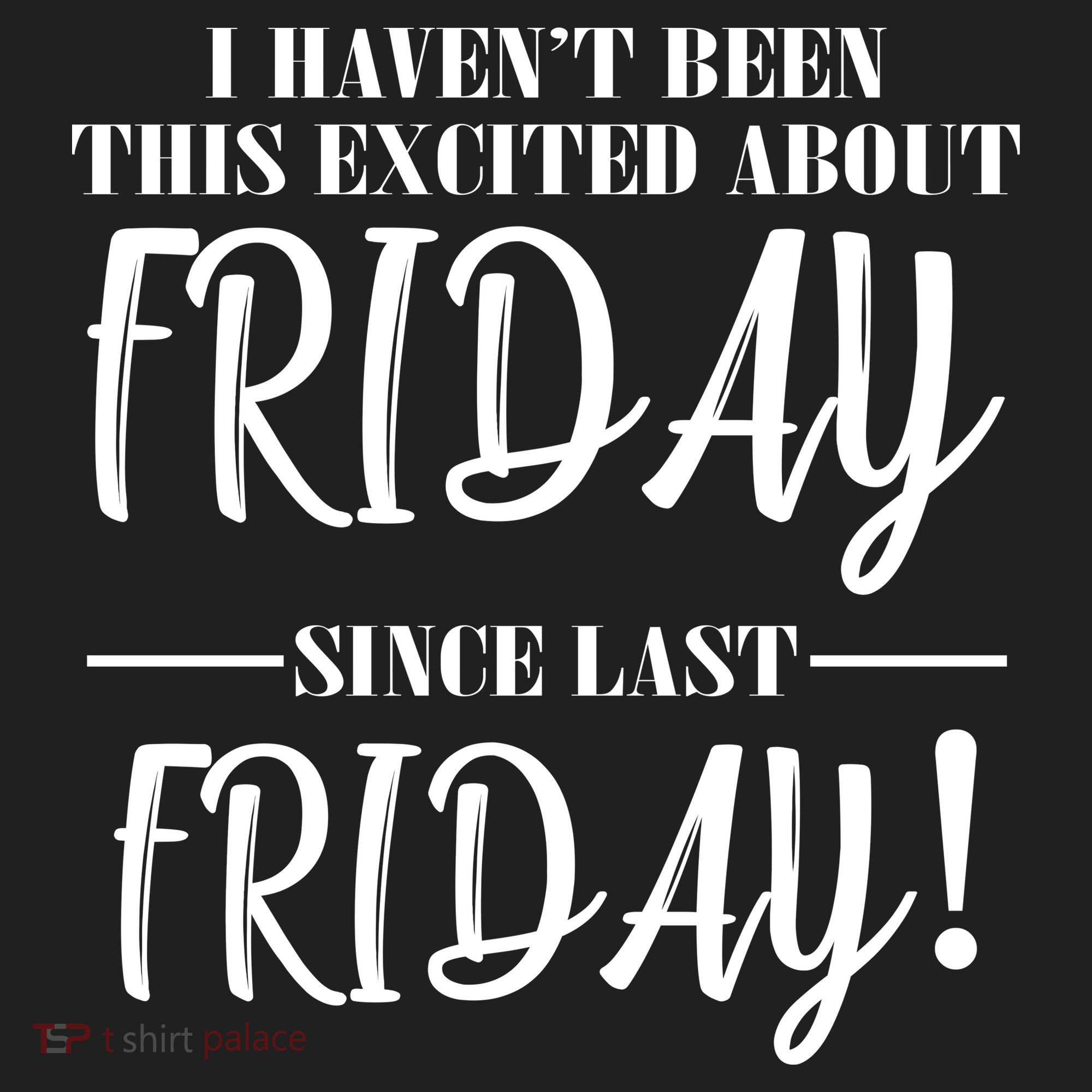 Haven't Been This Excited About Friday Since Last Friday Tumbler