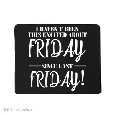 Haven't Been This Excited About Friday Since Last Friday Mousepad
