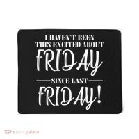 Haven't Been This Excited About Friday Since Last Friday Mousepad thumb 0