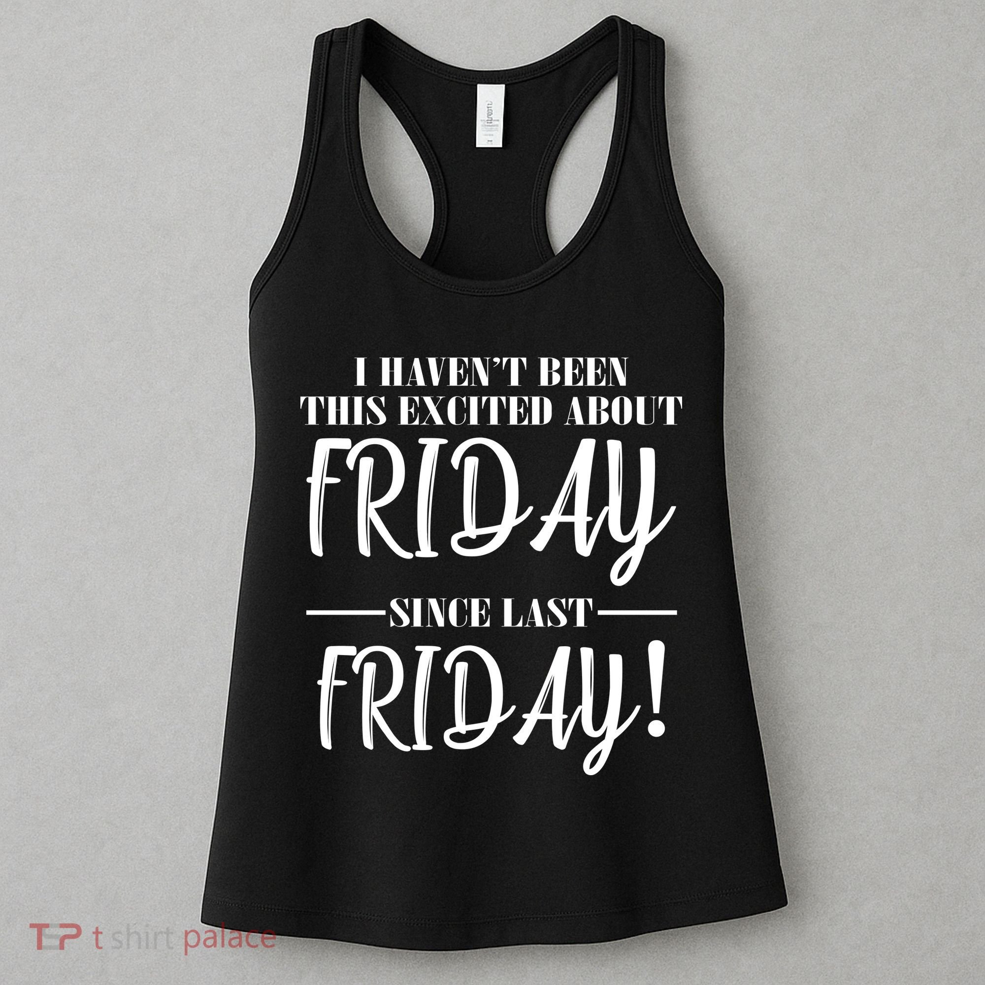 Haven't Been This Excited About Friday Since Last Friday Women's Tank Top