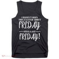 Haven't Been This Excited About Friday Since Last Friday Tank Top thumb 0