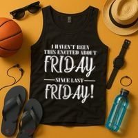 Haven't Been This Excited About Friday Since Last Friday Tank Top thumb 4
