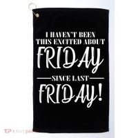 Haven't Been This Excited About Friday Since Last Friday Golf Towel thumb 0