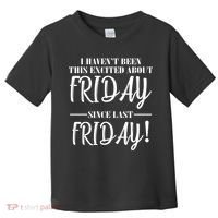 Haven't Been This Excited About Friday Since Last Friday Toddler T-Shirt thumb 0