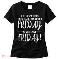 Haven't Been This Excited About Friday Since Last Friday Women's T-Shirt thumb 0