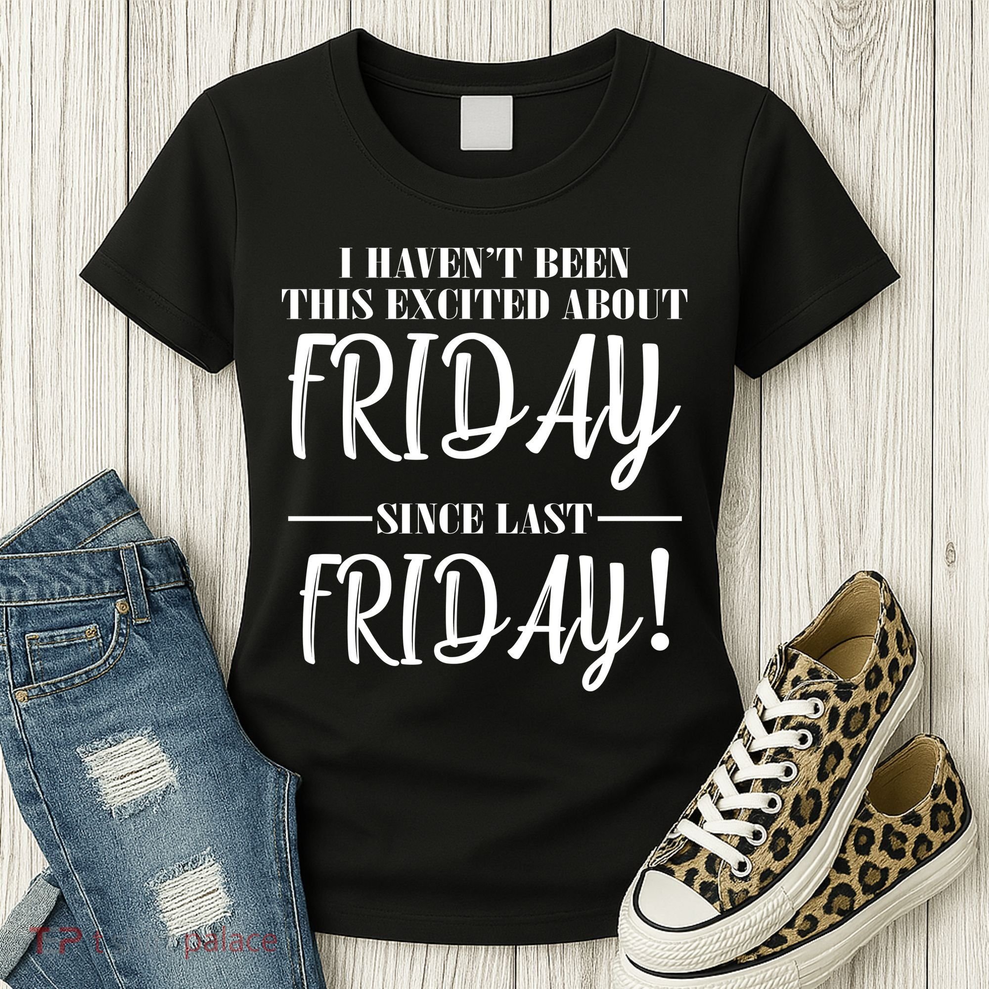 Haven't Been This Excited About Friday Since Last Friday Women's T-Shirt
