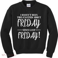 Haven't Been This Excited About Friday Since Last Friday Kids Sweatshirt thumb 0