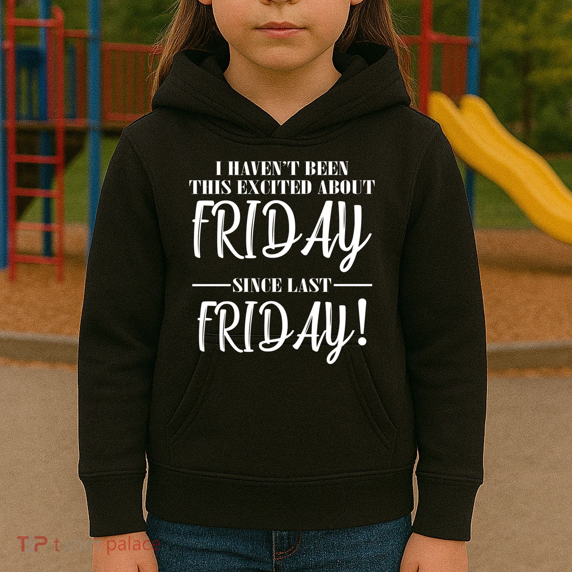 Haven't Been This Excited About Friday Since Last Friday Kids Hoodie