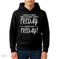 Haven't Been This Excited About Friday Since Last Friday Kids Hoodie thumb 4