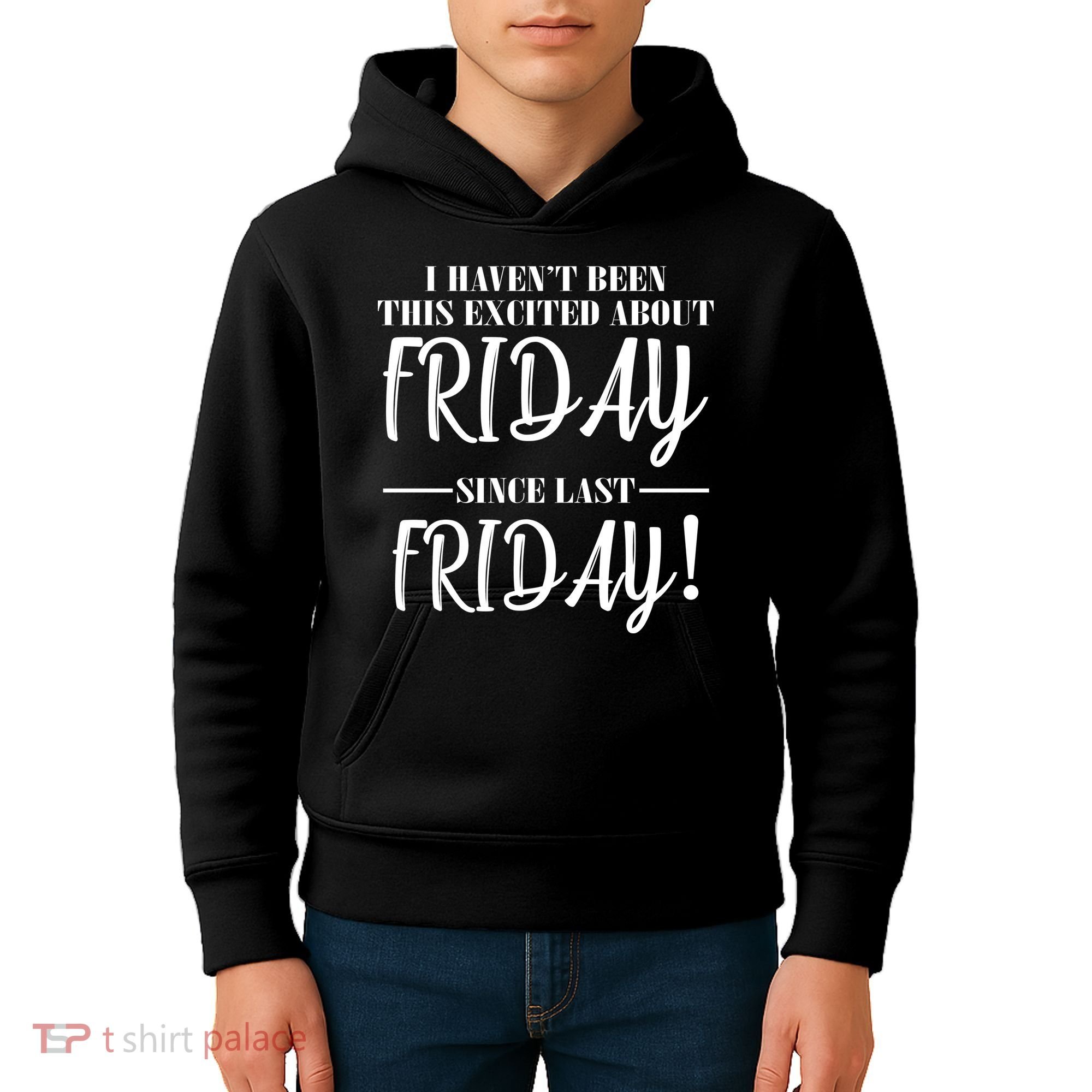 Haven't Been This Excited About Friday Since Last Friday Kids Hoodie