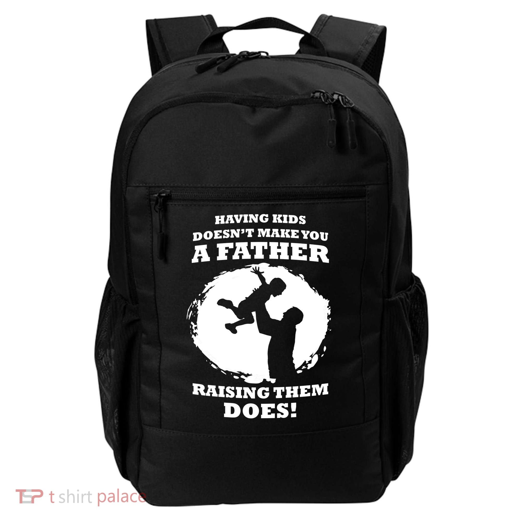 Having Kids Doesn't Make You A Father Raising Them Does Backpack