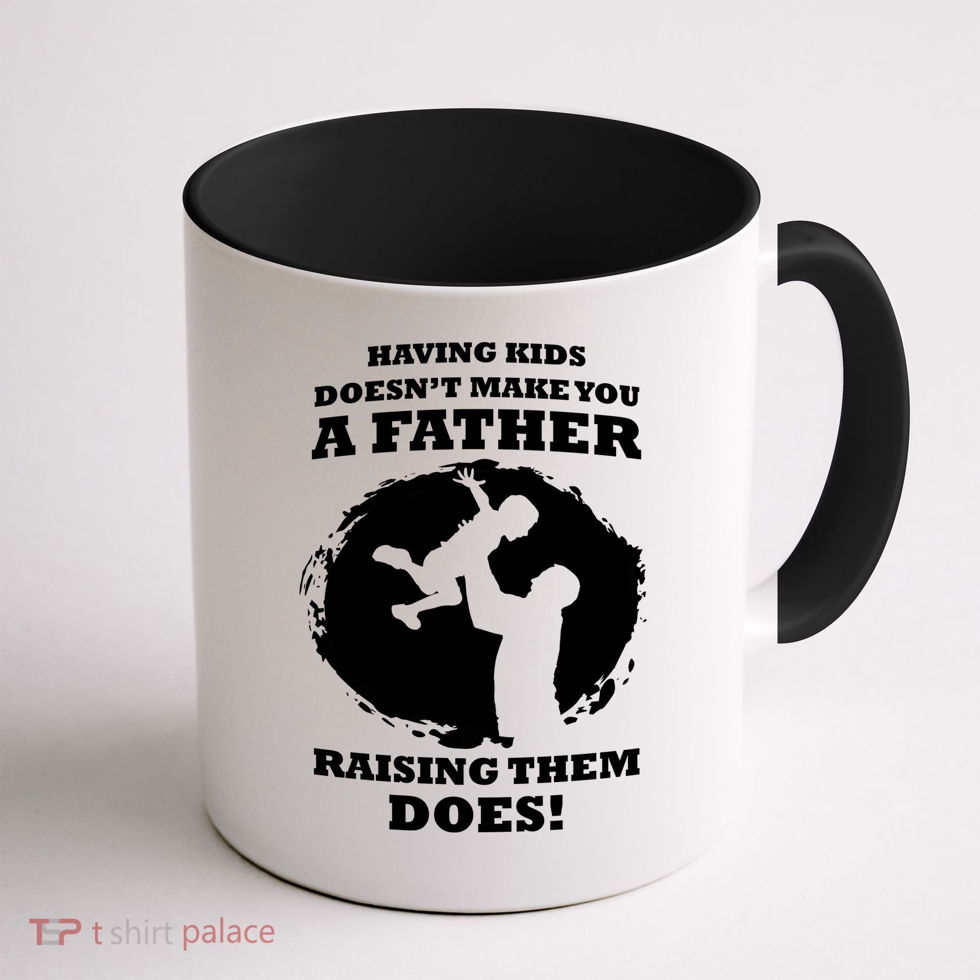 Having Kids Doesn't Make You A Father Raising Them Does Coffee Mug