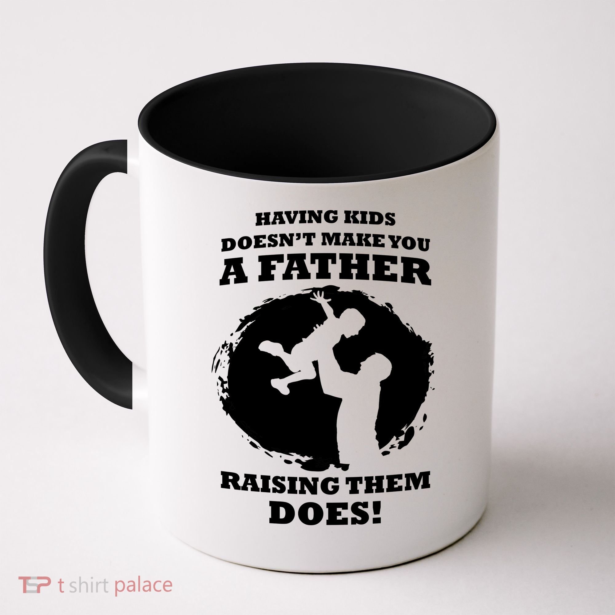 Having Kids Doesn't Make You A Father Raising Them Does Coffee Mug