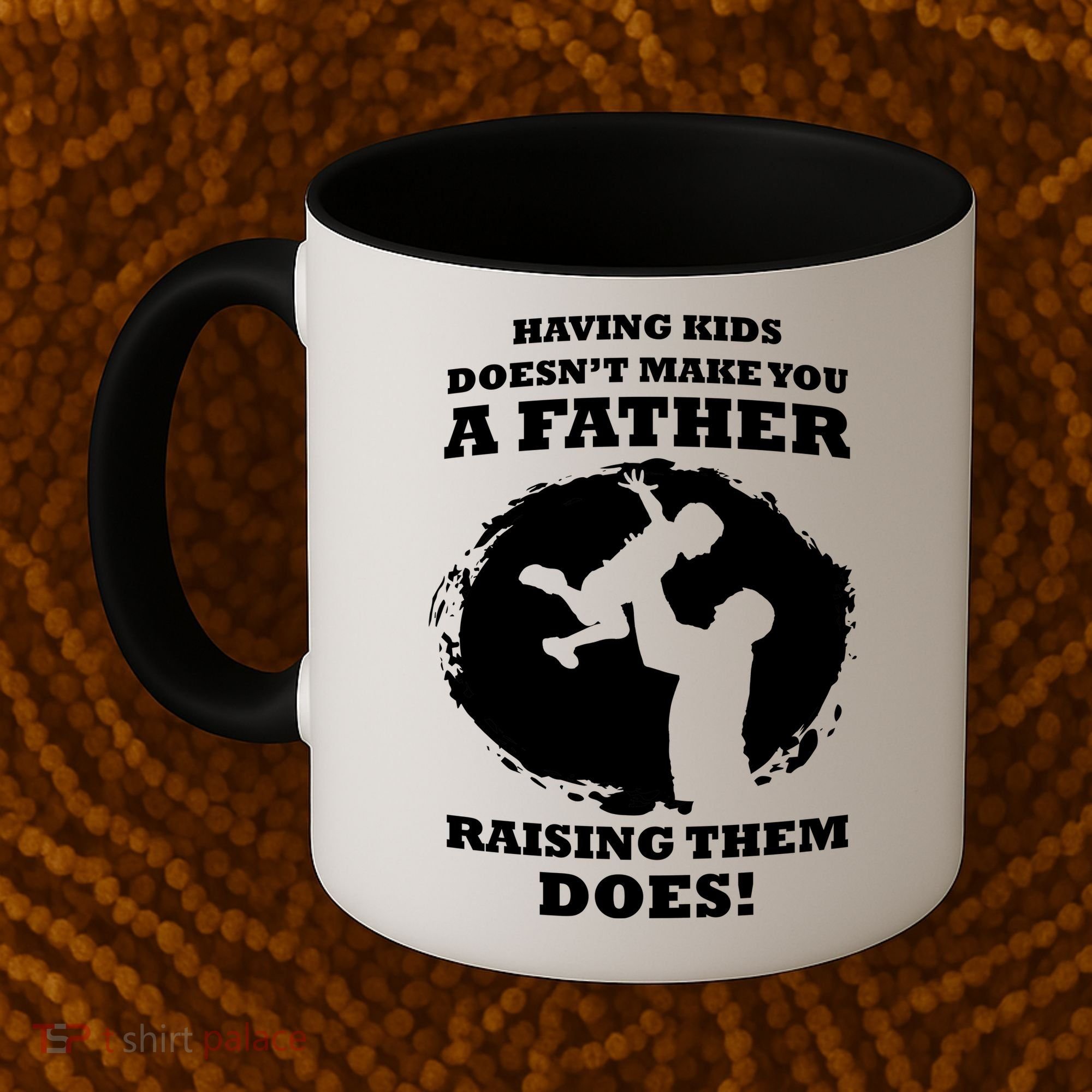 Having Kids Doesn't Make You A Father Raising Them Does Coffee Mug