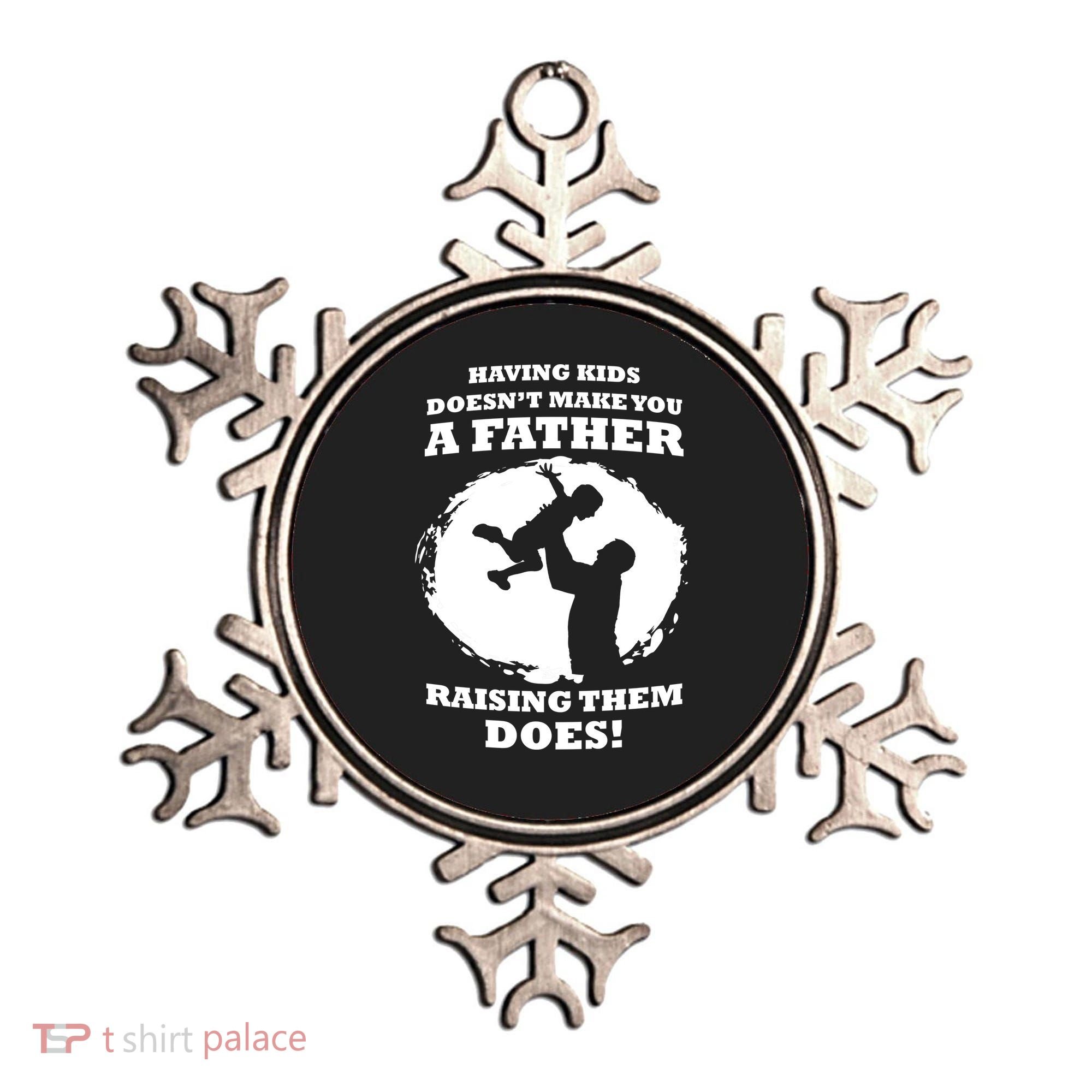 Having Kids Doesn't Make You A Father Raising Them Does Ornament
