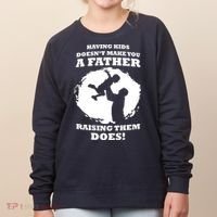 Having Kids Doesn't Make You A Father Raising Them Does Women's Sweatshirt thumb 0
