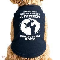 Having Kids Doesn't Make You A Father Raising Them Does Doggie Tank thumb 0