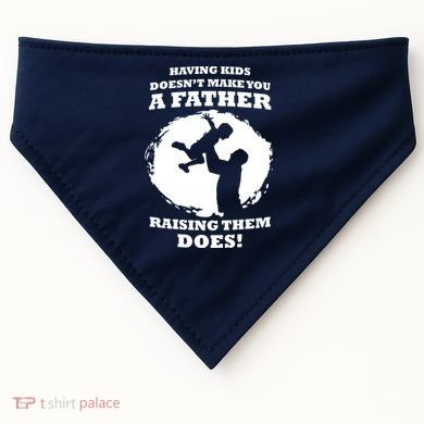 Having Kids Doesn't Make You A Father Raising Them Does USA-Made Doggie Bandana