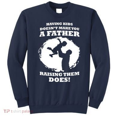 Having Kids Doesn't Make You A Father Raising Them Does Sweatshirt