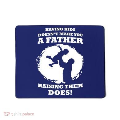 Having Kids Doesn't Make You A Father Raising Them Does Mousepad
