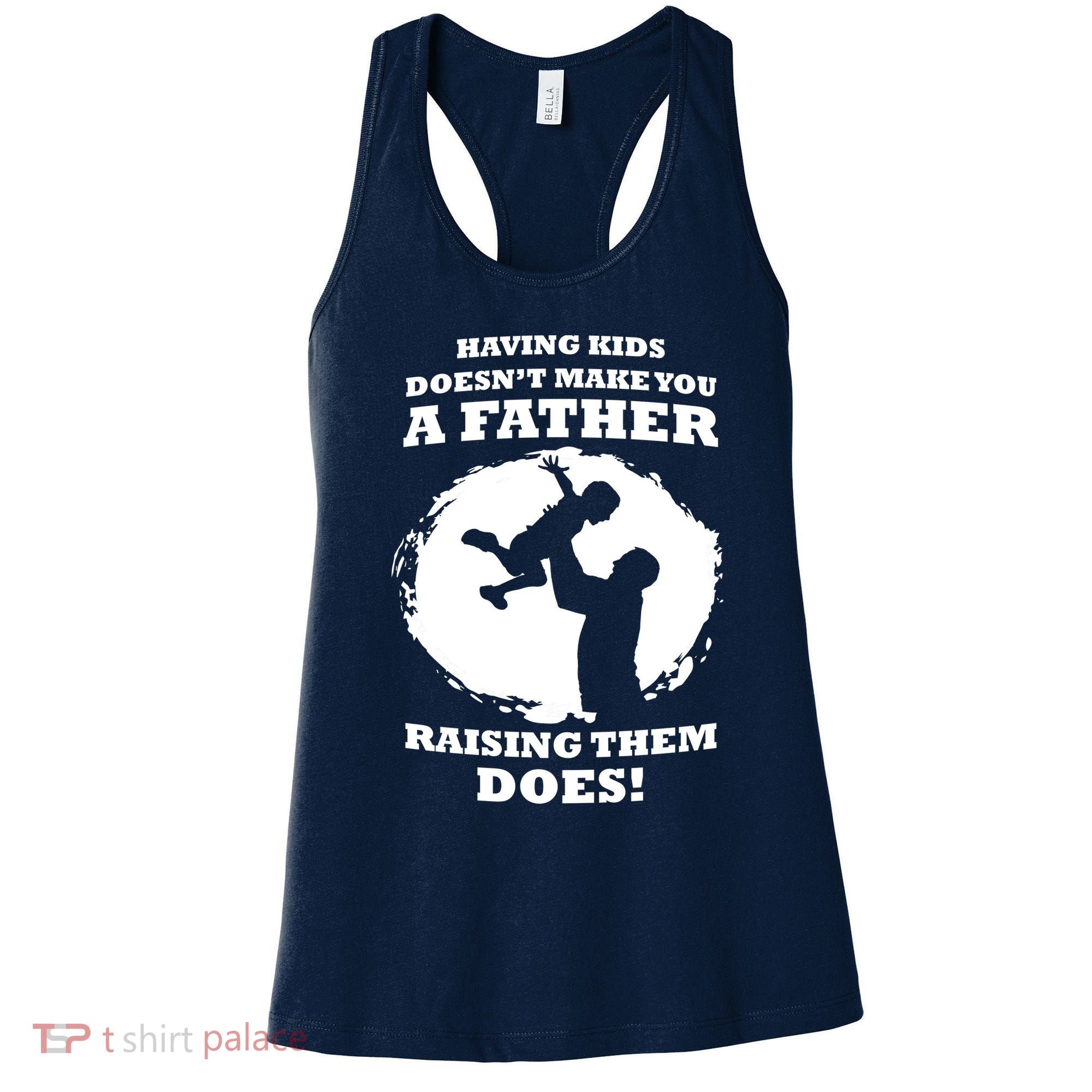 Having Kids Doesn't Make You A Father Raising Them Does Women's Tank Top