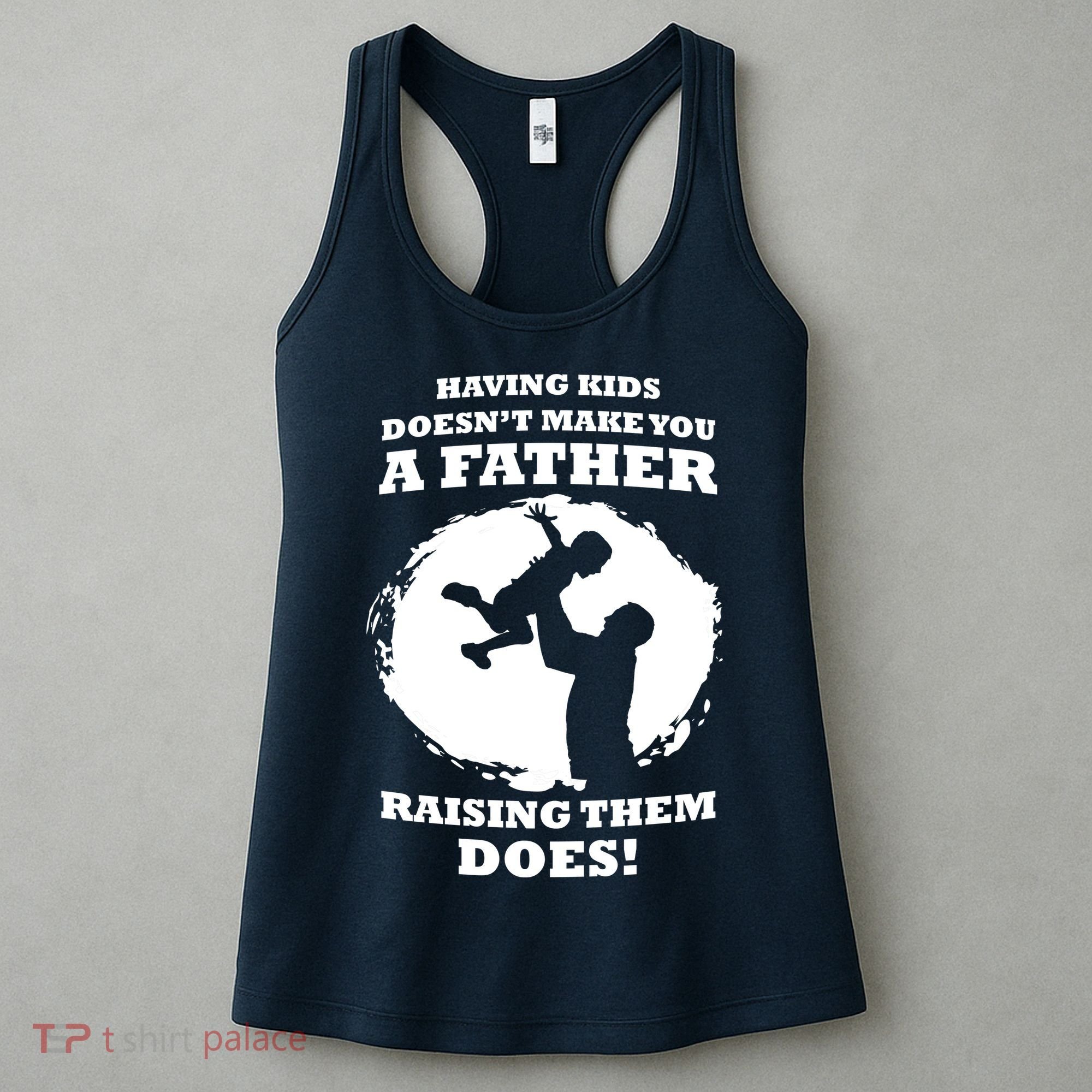 Having Kids Doesn't Make You A Father Raising Them Does Women's Tank Top