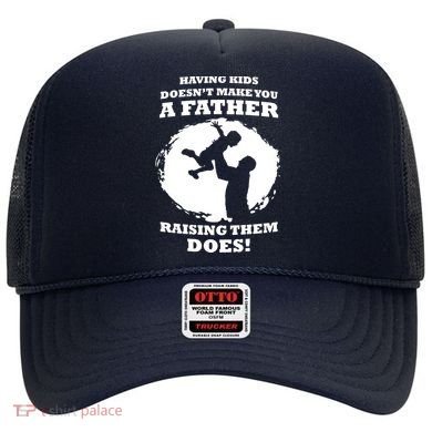 Having Kids Doesn't Make You A Father Raising Them Does Hat