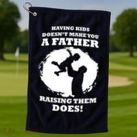 Having Kids Doesn't Make You A Father Raising Them Does Golf Towel thumb 1