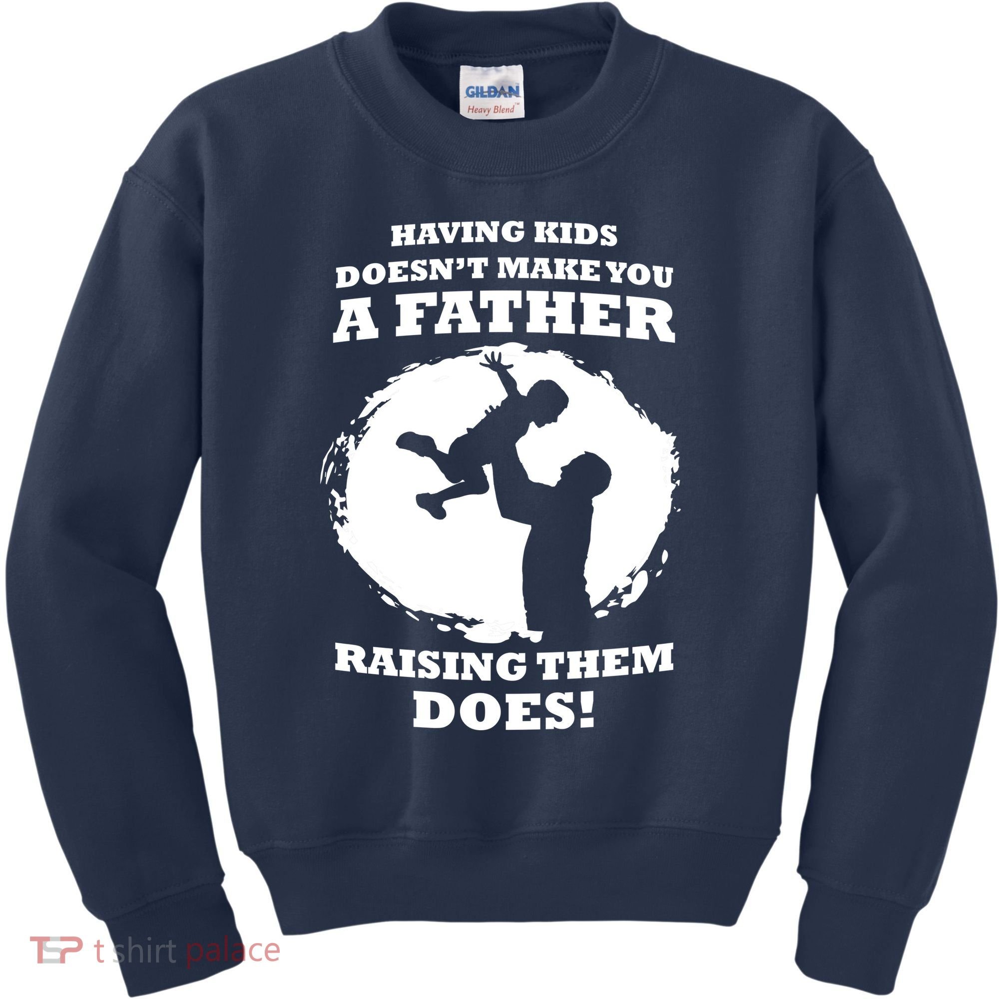 Having Kids Doesn't Make You A Father Raising Them Does Kids Sweatshirt