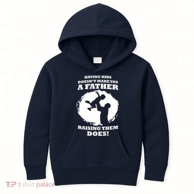 Having Kids Doesn't Make You A Father Raising Them Does Kids Hoodie