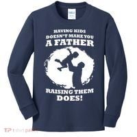 Having Kids Doesn't Make You A Father Raising Them Does Kids Long Sleeve Shirt thumb 0