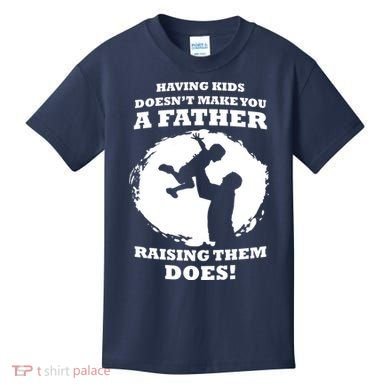 Having Kids Doesn't Make You A Father Raising Them Does Kids T-Shirt