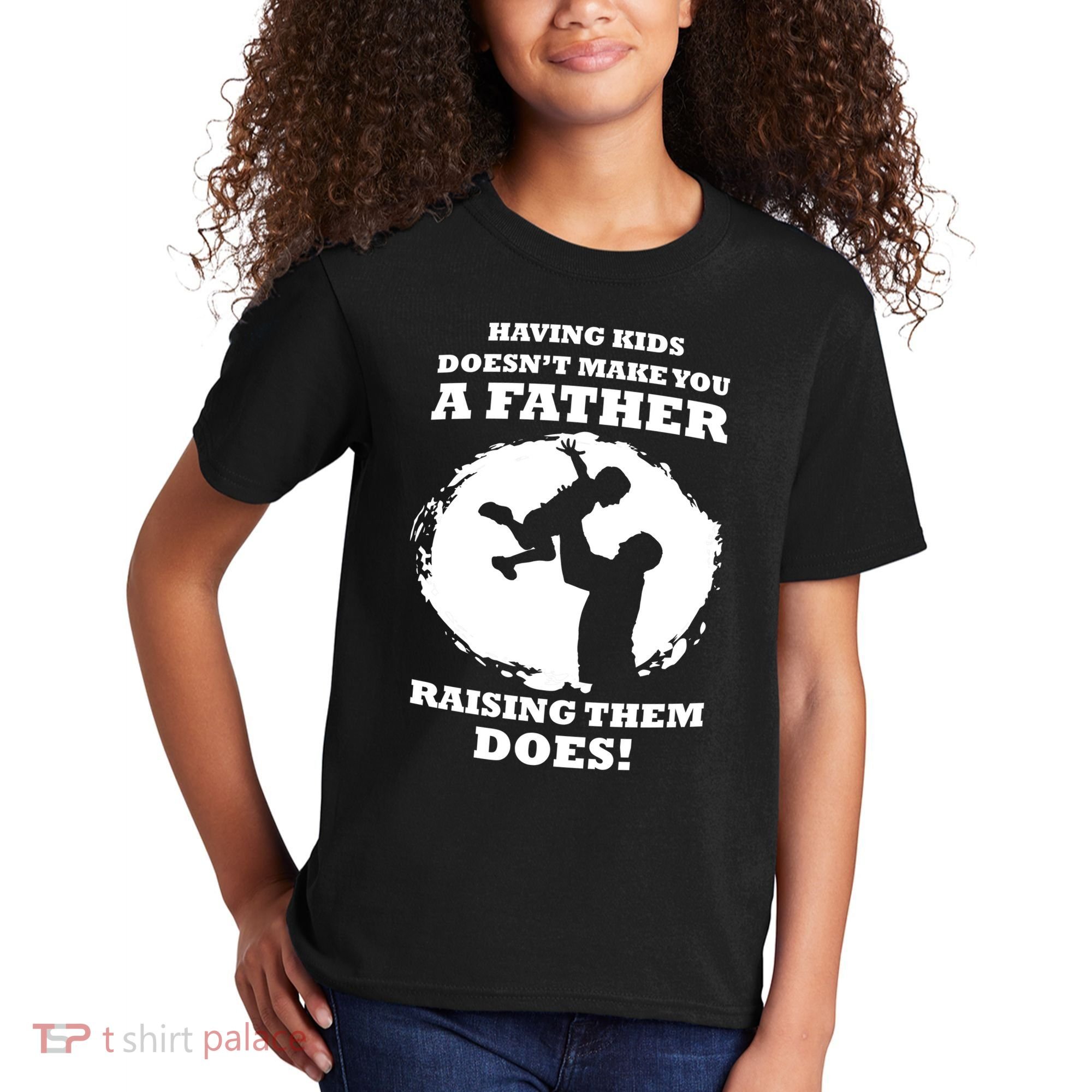 Having Kids Doesn't Make You A Father Raising Them Does Kids T-Shirt