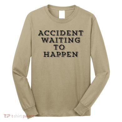 Humorous Accident Waiting To Happen Long Sleeve Shirt