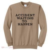 Humorous Accident Waiting To Happen Sweatshirt thumb 0