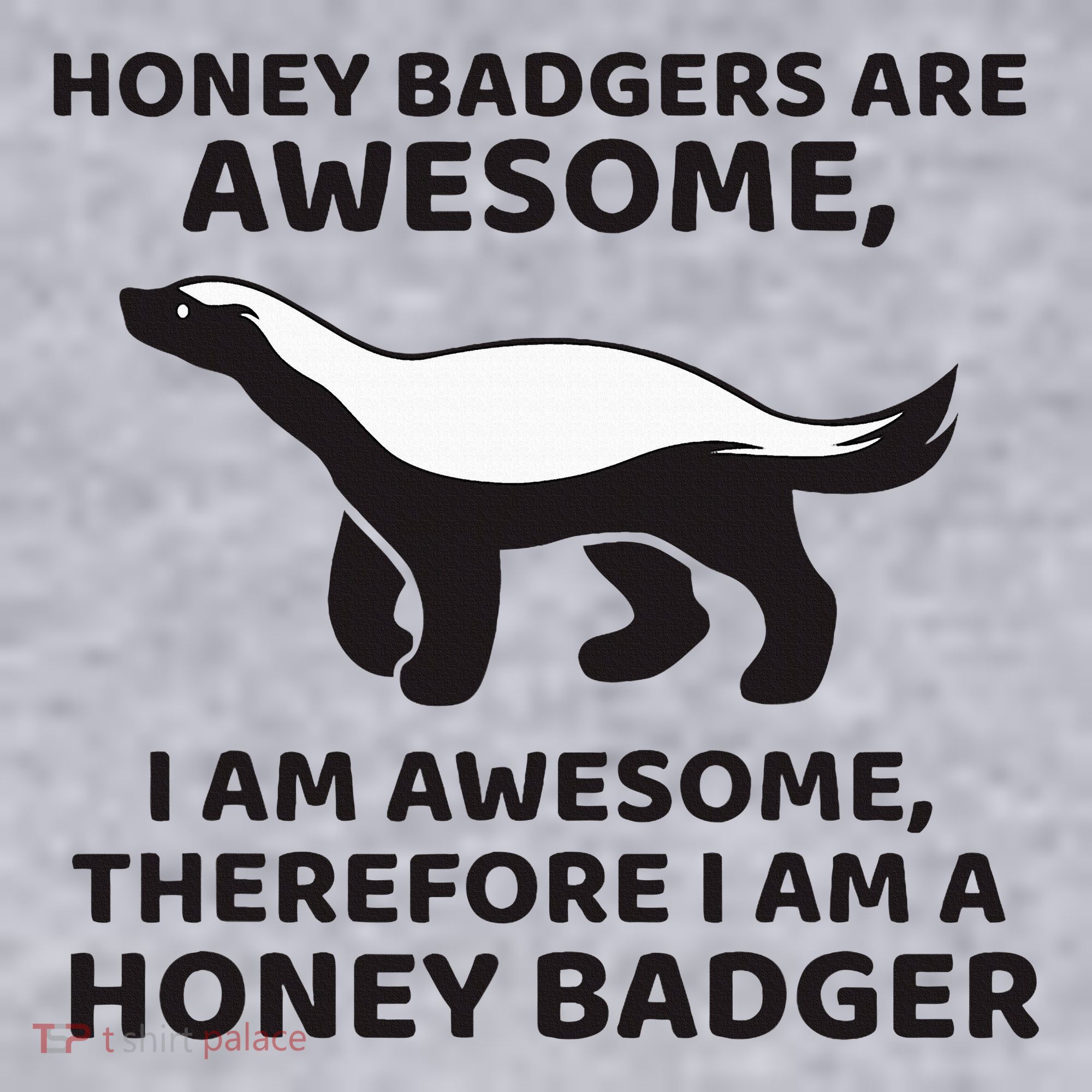 Honey Badgers Are Awesome Therefore I Am A Honey Badger Women's Sweatshirt