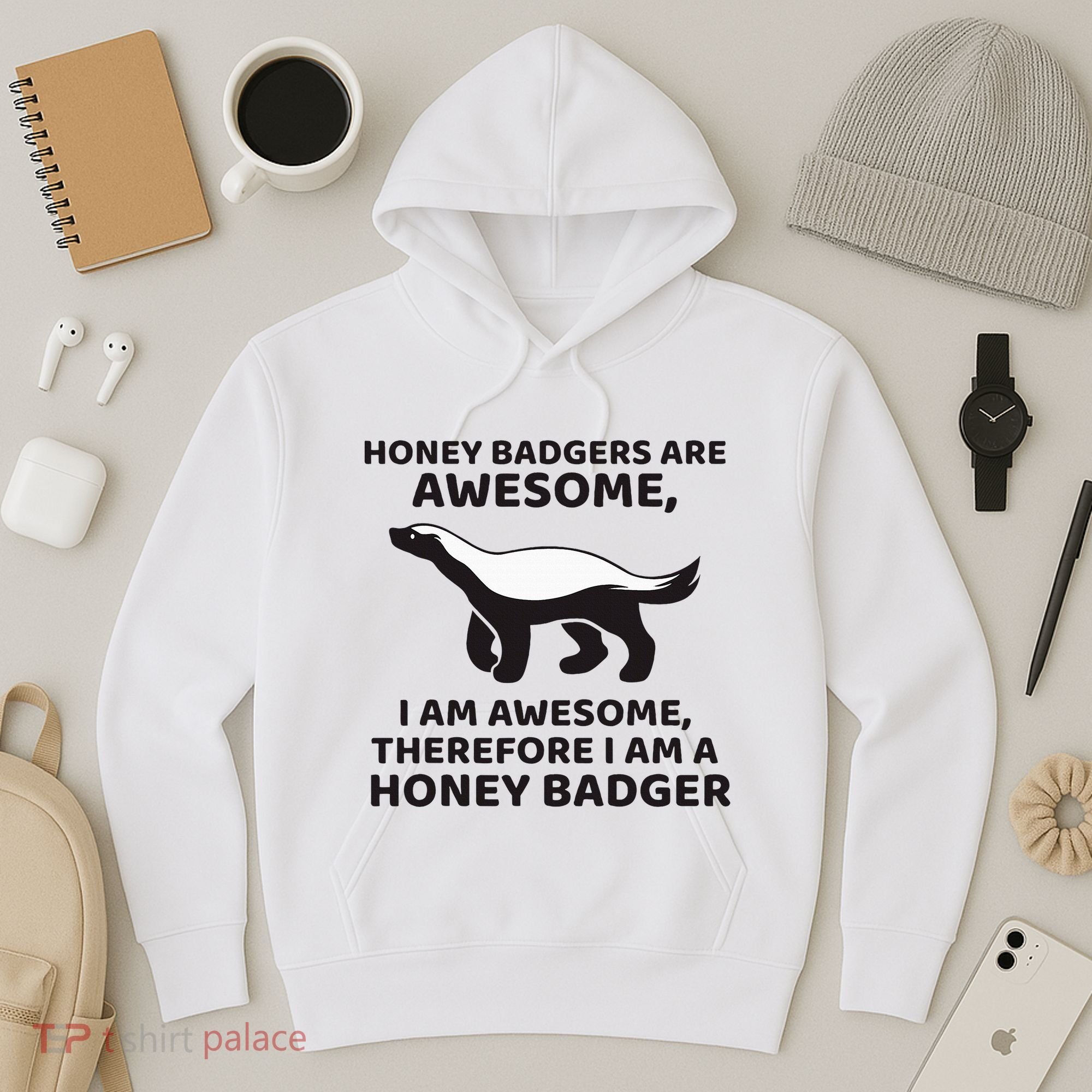 Honey Badgers Are Awesome Therefore I Am A Honey Badger Hoodie