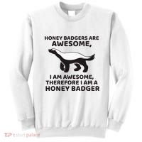 Honey Badgers Are Awesome Therefore I Am A Honey Badger Sweatshirt thumb 0