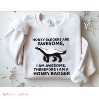 Honey Badgers Are Awesome Therefore I Am A Honey Badger Sweatshirt thumb 2