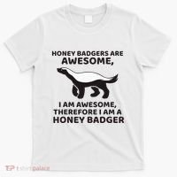 Honey Badgers Are Awesome Therefore I Am A Honey Badger T-Shirt thumb 0