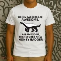 Honey Badgers Are Awesome Therefore I Am A Honey Badger T-Shirt thumb 3