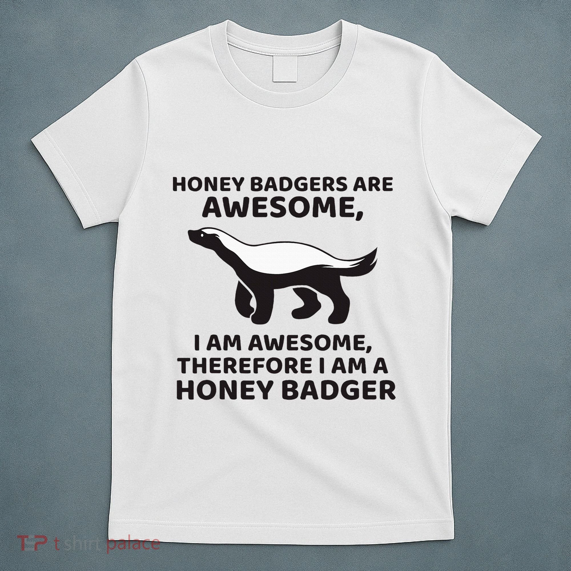 Honey Badgers Are Awesome Therefore I Am A Honey Badger T-Shirt