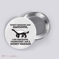 Honey Badgers Are Awesome Therefore I Am A Honey Badger Button thumb 0